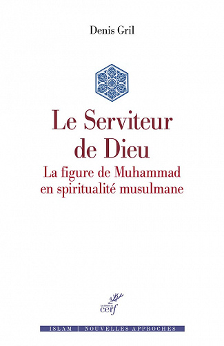 Le Serviteur de Dieu : La figure de Muhammad en spiritualité musulmane - Denis Gril (2022)