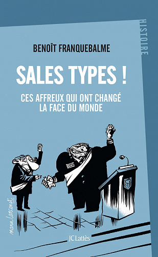 Sales types ! Ces affreux qui ont changé la face du monde - Benoît Franquebalme (2022)