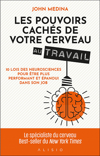 Les pouvoirs cachés de votre cerveau au travail: 10 lois des neurosciences pour être plus performant et épanoui dans son job - John Medina (2022)