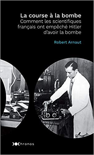 Robert Arnaud - La course à la bombe: Comment les scientifiques français ont empêché Hitler d'avoir la bombe