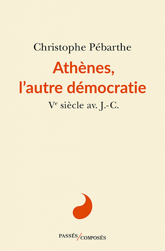 Athènes, l'autre démocratie: Ve siècle av. J.-C. - Christophe Pebarthe (2022)