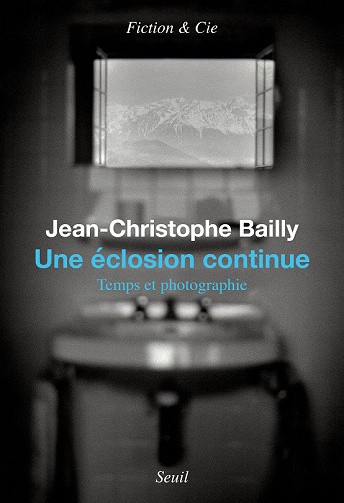 Une éclosion continue : Temps et photographie - Jean-Christophe Bailly (2022)