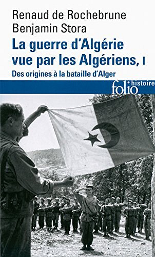 Benjamin Stora, Renaud de Rochebrune - La guerre d'Algérie vue par les Algériens (Tome 1) - Le temps des armes. Des origines à la bataille d'Alger