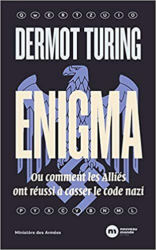 Dermot Turing - Enigma: Ou comment les Alliés ont réussi à casser le code nazi