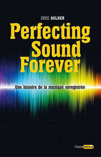 Perfecting Sound Forever : Une histoire de la musique enregistrée - Greg Milner (2022)