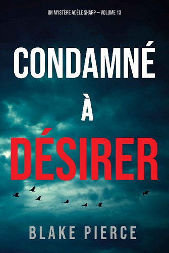 Condamné à Désirer (Un Mystère Adèle Sharp, Tome 13) - Blake Pierce (2022)