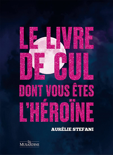 Le livre de cul dont vous êtes l'héroïne - Aurélie Stéfani (2022)