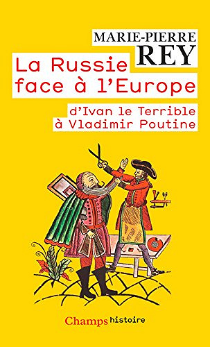 La Russie face à l'Europe: d'Ivan le Terrible à Vladimir Poutine - Marie-Pierre Rey