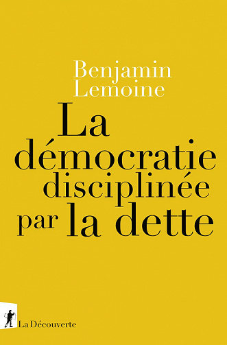 La démocratie disciplinée par la dette - Benjamin Lemoine (2022)