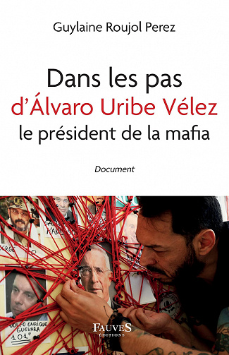Dans les pas d'Álvaro Uribe Vélez : Le président de la mafia - Guylaine Roujol-Perez (2022)