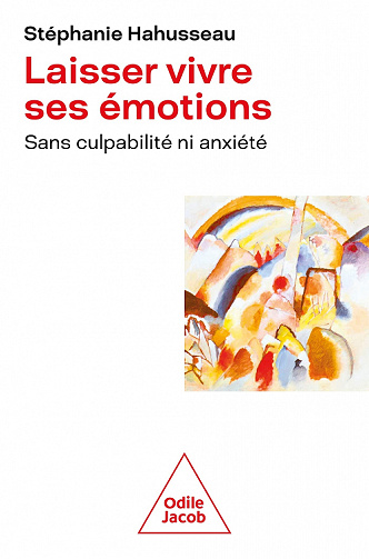 Laisser vivre ses émotions sans culpabilité ni anxiété - Stéphanie Hahusseau (2022)