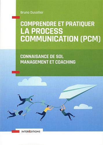 Comprendre et pratiquer la Process Communication (PCM) - Bruno Dusollier