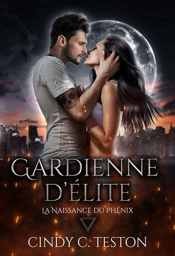 Gardienne d'élite: La Naissance du Phénix - Cindy C. Teston (2022)