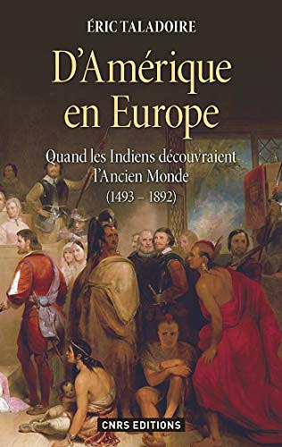 D'Amérique en Europe. Quand les Indiens découvraient l'ancien monde 1493-1892 - Éric Taladoire