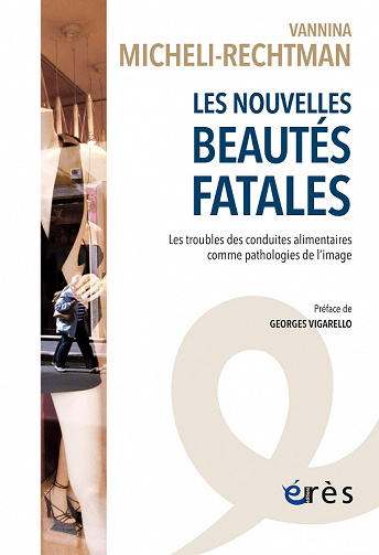 Les nouvelles beautés fatales : Les troubles des conduites alimentaires comme pathologies de l'image - Vannina Micheli-Rechtman (2022)