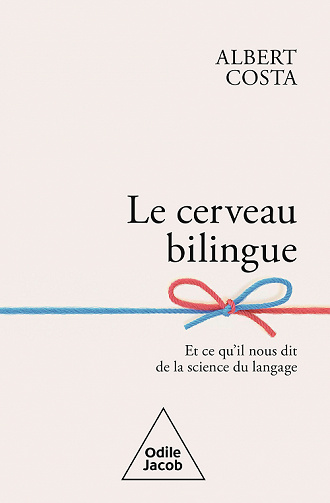 Le Cerveau bilingue : Et ce qu'il nous dit de la science du langage - Albert Costa (2022)