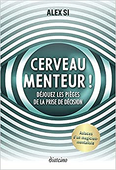 Cerveau menteur ! - Déjouez les pièges de la prise de décision - Alex Si (2022)