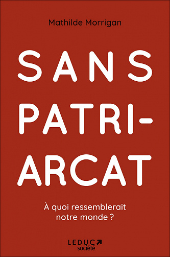 Sans patriarcat : À quoi ressemblerait notre monde ? - Mathilde Morrigan (2022)