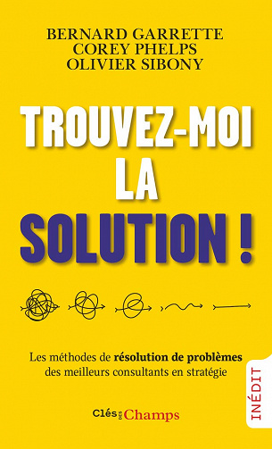 Trouvez-moi la solution !: Les méthodes de résolution de problèmes des meilleurs consultants en stratégie - Bernard Garrette et Olivier Sibony (2021)