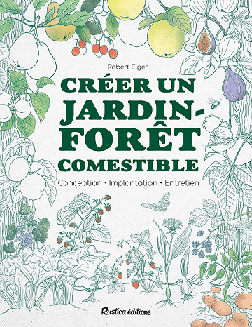 Créer un jardin-forêt comestible : Conception, Implantation, Entretien - Robert Elger (2022)