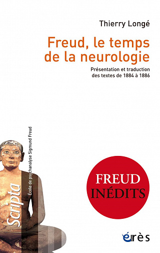 Freud, le temps de la neurologie : Présentation et traduction des textes de 1884 à 1886 - Thierry Longé (2022)