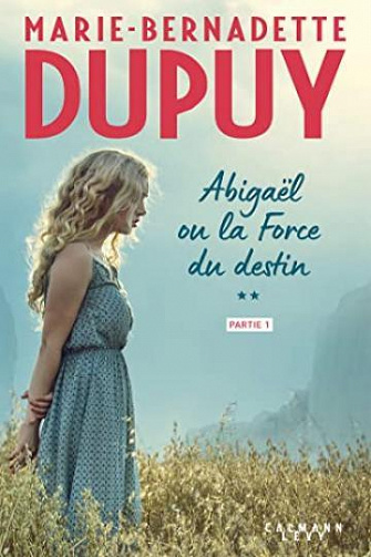 Abigaël ou la force du destin - Tome 2 - Partie 1 - Marie-Bernadette Dupuy (2022)