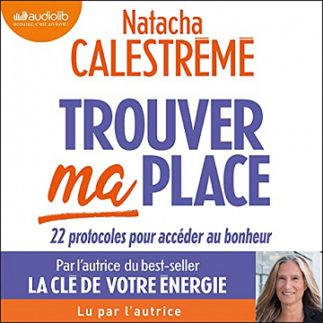 Natacha Calestrémé - Trouver ma place : 22 protocoles pour accéder au bonheur (2021)