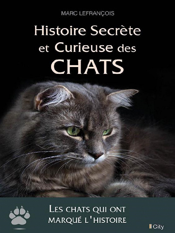 Histoire secrète et curieuse des chats - Marc Lefrançois