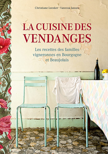 La cuisine des vendanges : Les recettes des familles vigneronnes en Bourgogne et Beaujolais - Christiane Leesker, Vanessa Jansen (2022)