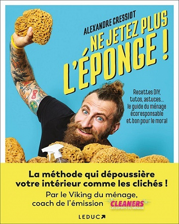 Ne jetez plus l'éponge ! Recettes DIY, tutos, astuces… - Alexandre Cressiot (2022)