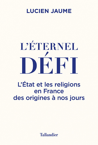 L'éternel défi : L'Etat et les religions en France des origines à nos jours - Lucien Jaume (2022)
