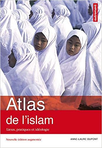 Atlas de l'islam: Lieux, pratiques et idéologie - Anne-Laure Dupont