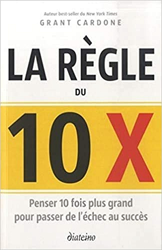 La règle du 10 x - Grant Cardone