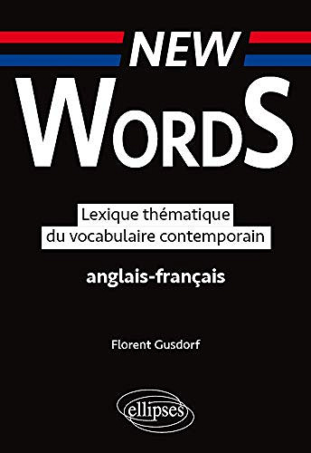 New Words. Lexique thématique du vocabulaire anglais-français contemporain - Gusdorf Florent