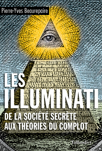 Les illuminati: De la société secrète aux théories du complot - Pierre-Yves Beaurepaire (2022)