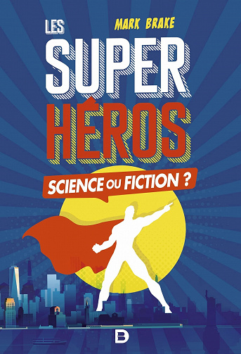 Les super-héros, Science ou fiction - Mark Brake (2021)
