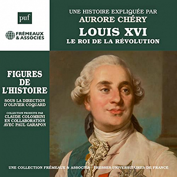 Louis XVI - Le roi de la Révolution : Une biographie expliquée: Les figures de l'Histoire - Aurore Chéry (2022)