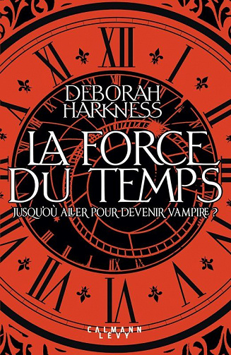 La force du temps - Deborah Harkness - Tome 1 - Jusqu'où aller pour devenir vampire ?