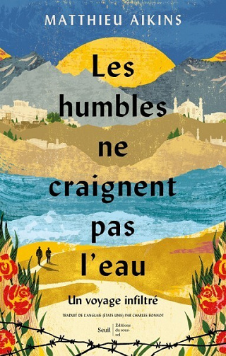 Les humbles ne craignent pas l’eau -   Matthieu Aikins (2022)