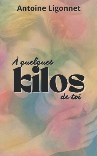 À quelques kilos de toi - Antoine Ligonnet (2022)