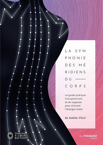 La symphonie des méridiens du corps : Le guide pratique d'acupuncture et de sagesse pour stimuler l'énergie vitale - Nadia Volf (2020)