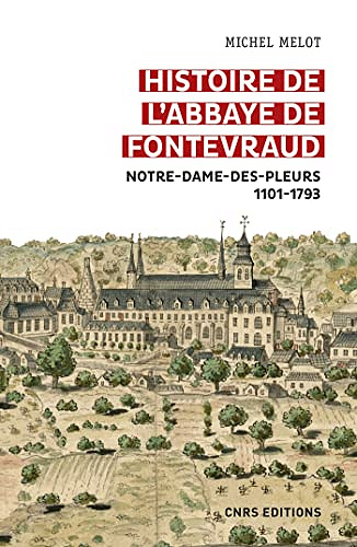 Histoire de l'abbaye de Fontevraud - Notre-Dame-des-pleurs 1101-1793 - Michel Melot  (2022)