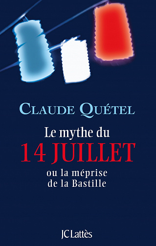 Le mythe du 14 juillet ou la méprise de la Bastille - Claude Quétel