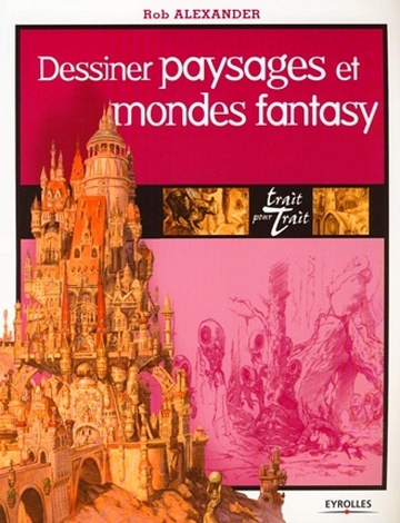 Dessiner paysages et mondes fantasy - Rob Alexander