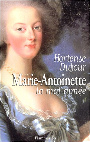 Marie-Antoinette, la mal-aimée - Hortense Dufour