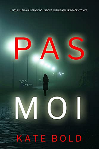 Pas Moi (Un Thriller à Suspense de l’Agent du FBI Camille Grace - Tome 1) - Kate Bold (2022)