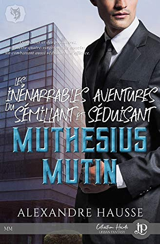 Les inénarrables aventures du sémillant et séduisant Muthésius Mutin - Alexandre Hausse