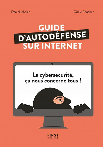 Guide d'autodéfense sur Internet : La cybersécurité, ça nous concerne tous ! - Gisèle Foucher, Daniel Ichbiah (2020)