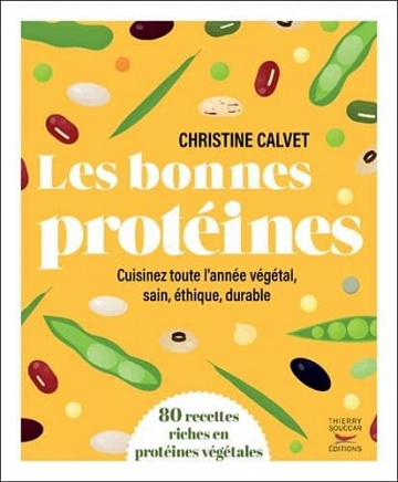 Les bonnes protéines - Cuisinez toute l'année végétal, sain, éthique, durable - Christine Calvet (2022)