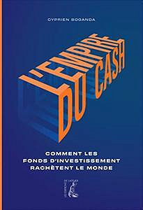 L'empire du cash: Comment les fonds d'investissement rachètent le monde de Cyprien Boganda - (2022)